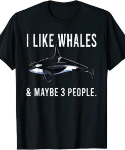 Funny I Like Orca Killer Whale And Maybe 3 People T-Shirt