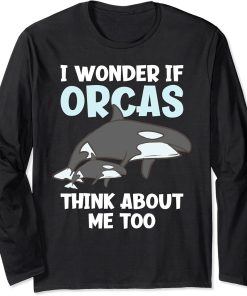 I Wonder If Orcas Think About Me Too Funny Orca Long Sleeve T-Shirt