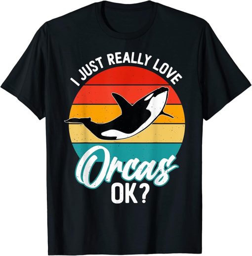 I Just Really Love Orcas, OK? T-Shirt